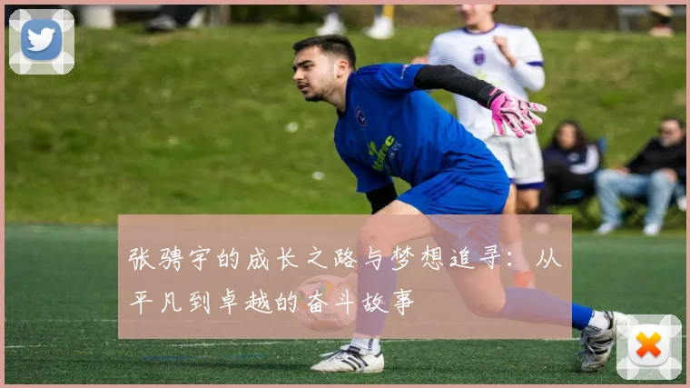 张骋宇的成长之路与梦想追寻：从平凡到卓越的奋斗故事